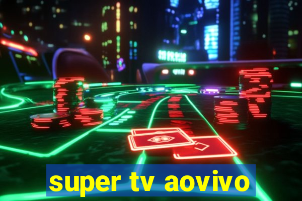 super tv aovivo